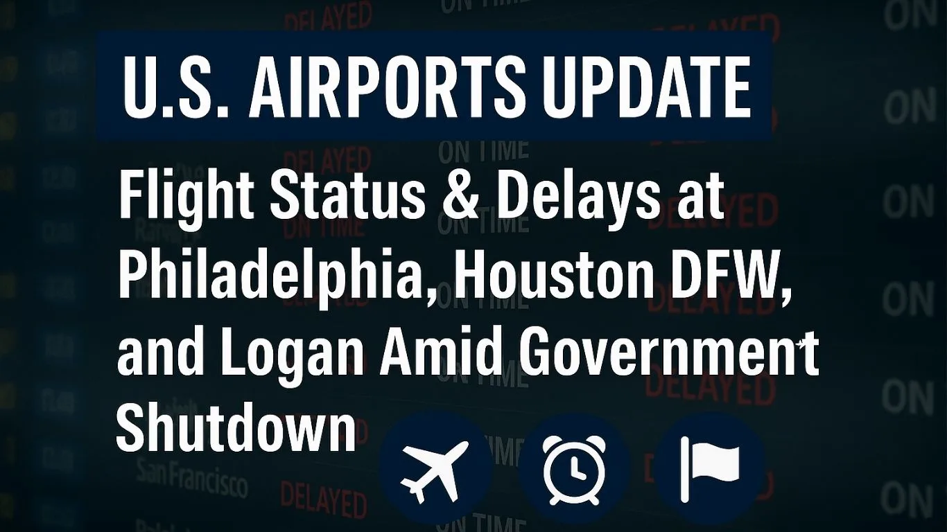U.S. Airports Update: Flight Status & Delays at Philadelphia, Houston, DFW, and Logan Amid Government Shutdown